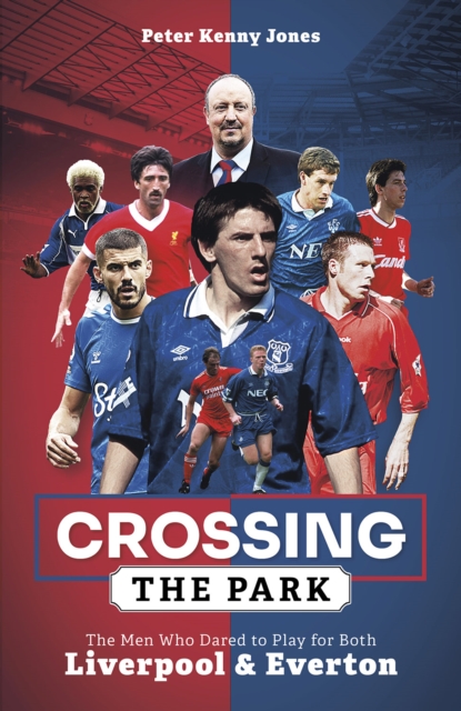 Crossing the Park : The Men Who Dared to Play for Both Liverpool and Everton, Hardback Book