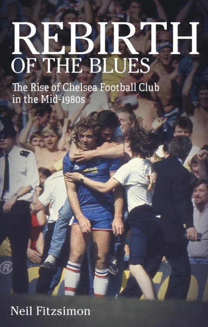 Rebirth of the Blues : The Rise of Chelsea Football Club in the Mid-1980s, Paperback / softback Book