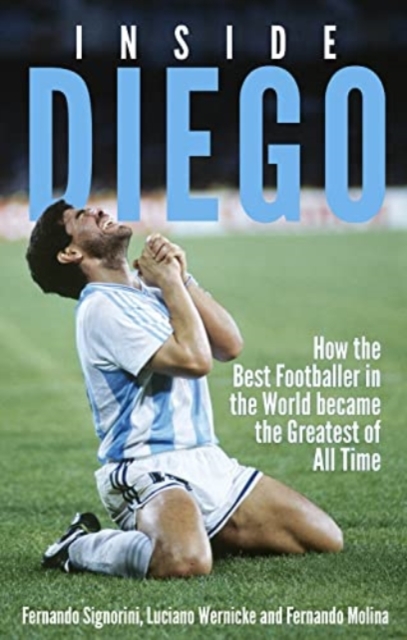 Inside Diego : How the Best Footballer in the World Became the Greatest of All Time, Paperback / softback Book