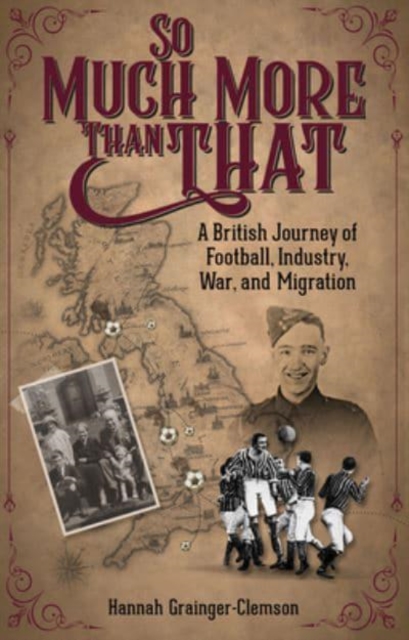 So Much More Than That : A British Journey of Football, Industry, War and Migration, Paperback / softback Book
