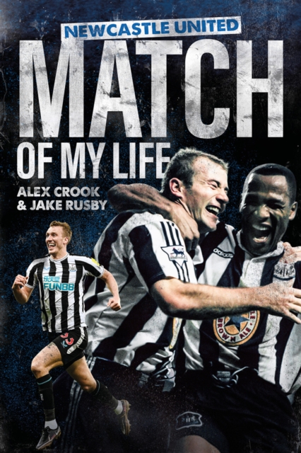 Newcastle United Match of My Life : Magpies Stars Relive their Greatest Games, EPUB eBook