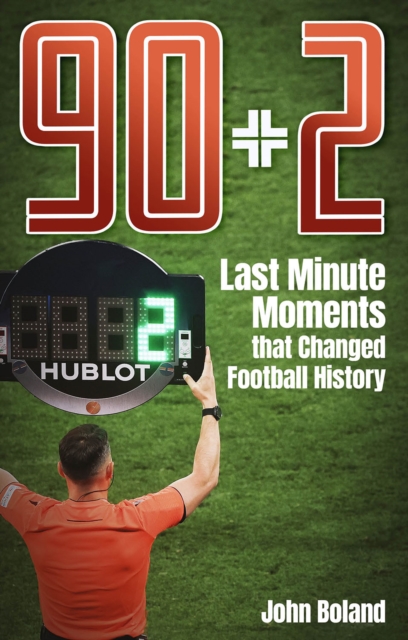 90+2 : Last Minute Moments that Changed Football History, Paperback / softback Book