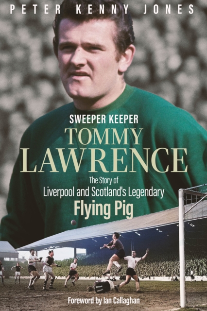 Sweeper Keeper : The Story of Tommy Lawrence, Scotland and Liverpool's Legendary Flying Pig, Hardback Book