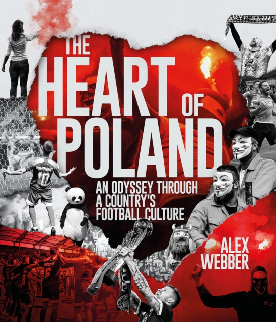 The Heart of Poland : An Odyssey Through a Country's Football Culture, Hardback Book