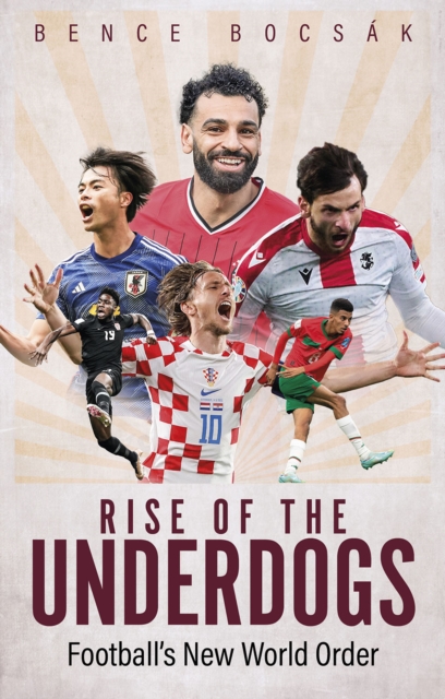 Rise of the Underdogs : Football's New World Order, Paperback / softback Book
