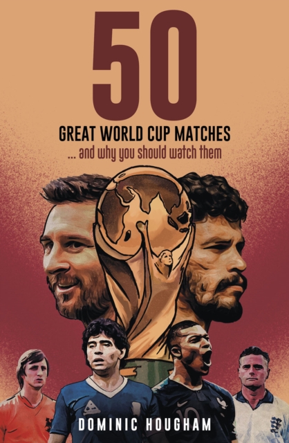 Fifty Great World Cup Matches : …and Why You Should Watch Them!, Hardback Book