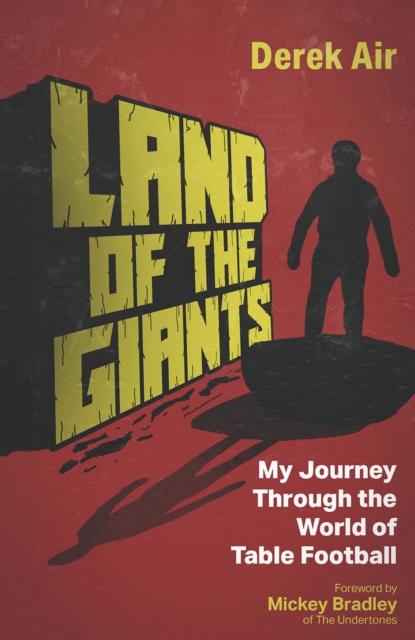 Land of the Giants : A Journey Through the World of Table Football, Hardback Book