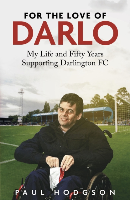 For the Love of Darlo : My Life and Fifty Years Supporting Darlington FC, Hardback Book
