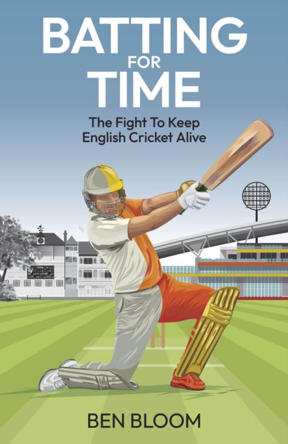 Batting For Time : The Fight to Keep English Cricket Alive, Hardback Book