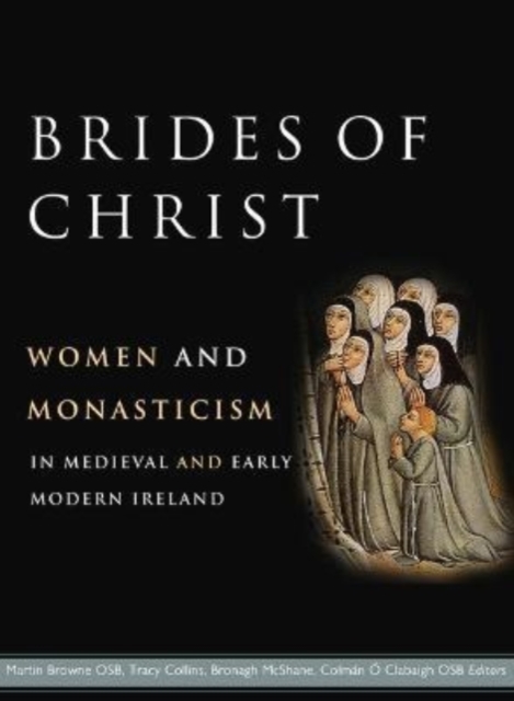 Brides of Christ : Women and Monasticism in Medieval and Early Modern Ireland, Hardback Book