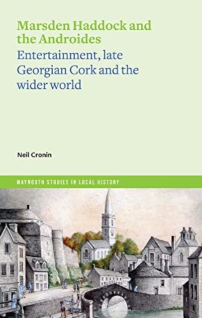 Marsden Haddock and the Androides : Entertainment, late Georgian Cork and the wider world, Paperback / softback Book