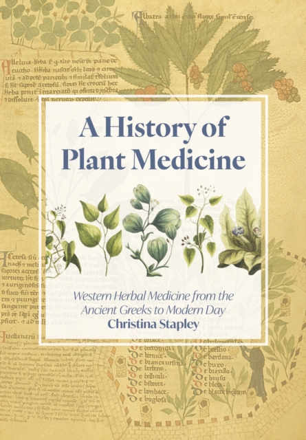 A History of Plant Medicine : Western Herbal Medicine from the Ancient Greeks to the Modern Day, Hardback Book