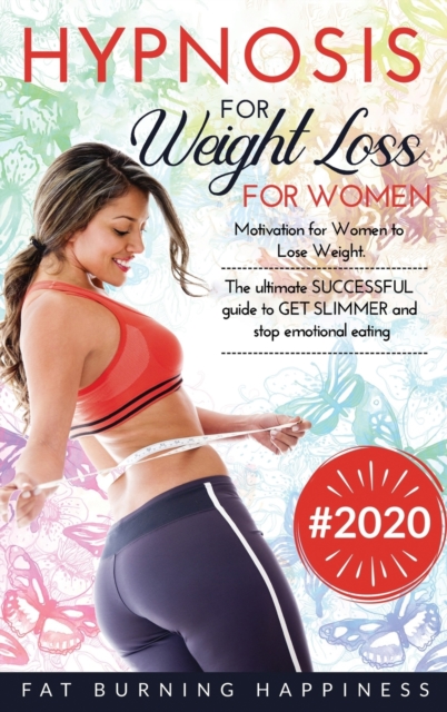 Hypnosis for Weight Loss for Women : Motivation for Women to Lose Weight. The ultimate SUCCESSFUL guide to GET SLIMMER and stop emotional eating, Hardback Book