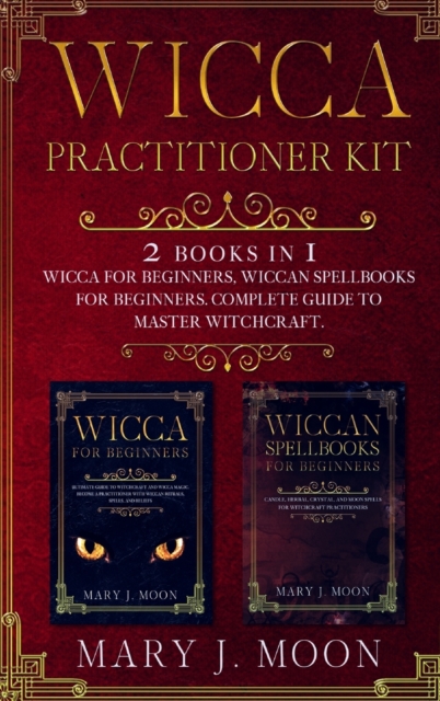 Wicca Practitioner Kit : 2 books in 1: Wicca, Spellbooks for Beginners, Hardback Book