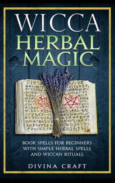 Wicca Herbal Magic : Book Spells For Beginners With Simple Herbal Spells And Wiccan Rituals, Hardback Book