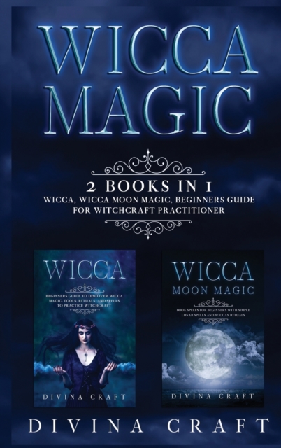 Wicca Magic : 2 books in 1: Wicca, Wicca Moon Magic. Beginners guide for witchcraft practitioner, Hardback Book