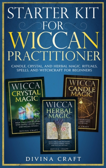 Starter Kit for Wiccan Practitioner : Candle, Crystal, and Herbal Magic. Rituals, Spells, and Witchcraft for Beginners, Hardback Book