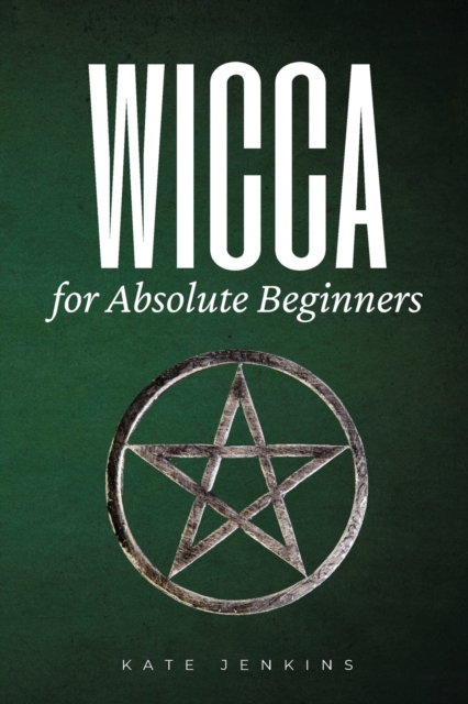 Wicca for Absolute Beginners : A Guide to Empower Yourself to the Classic Elements, Paperback / softback Book