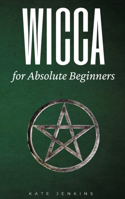 Wicca for Absolute Beginners : A Guide to Empower Yourself to the Classic Elements, Hardback Book