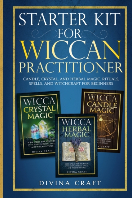 Starter Kit for Wiccan Practitioner : Candle, Crystal, and Herbal Magic. Rituals, Spells, and Witchcraft for Beginners, Paperback / softback Book