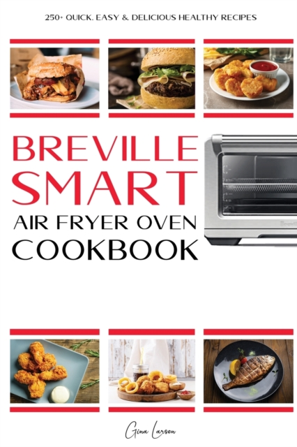 Breville Smart Air Fryer Cookbook : 250+ Quick, Easy & Delicious Healthy Recipes that Anyone Can Cook., Paperback / softback Book