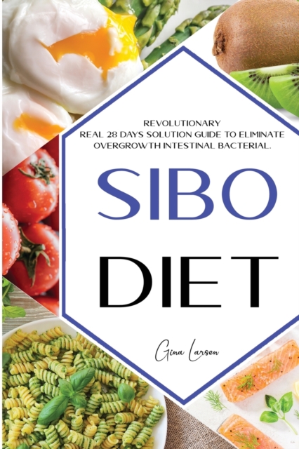 Sibo Diet : Revolutionary Real 28 days Solution Guide to Eliminate Overgrowth Intestinal Bacterial. Eat To Beat Disease. New Sibo Treatment!, Paperback / softback Book
