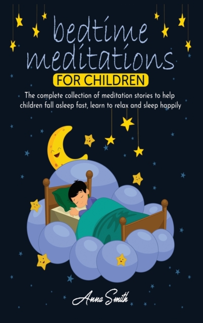 Bedtime Meditations For Children : The complete collection of meditation stories to help children fall asleep fast, learn to relax and sleep happily, Hardback Book