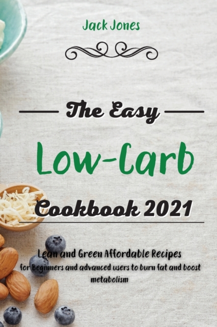 The Easy Low-Carb Cookbook 2021 : Lean and Green Affordable Recipes for Beginners and advanced users to burn fat and boost metabolism, Paperback / softback Book