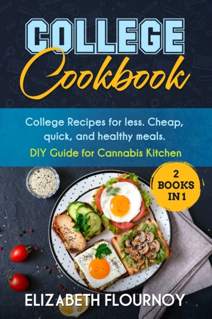 College Cookbook (2 Books in 1) : College Recipes for less. Cheap, quick, and healthy meals. DIY Guide for Cannabis Kitchen, Paperback / softback Book