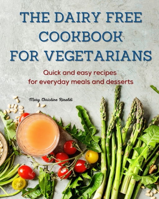 The Dairy Free Cookbook for Vegetarians : Quick and easy recipes for everyday meals and desserts, Paperback / softback Book