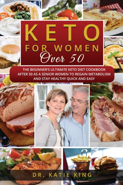 Keto for Women over 50 : The Beginner's Ultimate Keto Diet Cookbook After 50 as a Senior Women to Regain Metabolism and Stay Healthy Quick and Easy, Paperback / softback Book