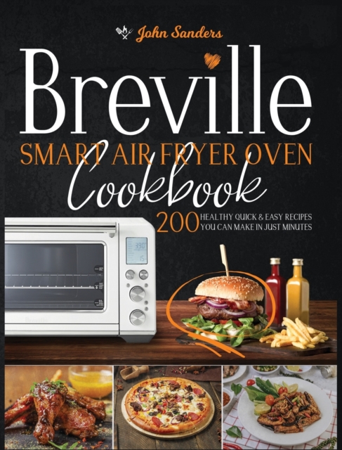 Breville Smart Air Fryer Oven Cookbook : 200 Healthy Quick & Easy Recipes You Can Make in Just Minutes, Hardback Book