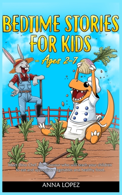 Bedtime Stories for Kids : Meet Dino Chef, the Dinosaur who Will Teach Your Children to Eat and Appreciate Vegetables and Healthy Food - Ages 2-7 -, Hardback Book