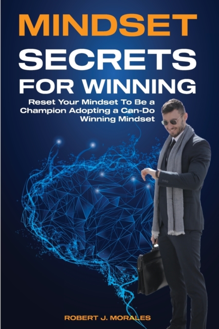 Mindset Secrets for Winning : Reset Your Brain To Be a Champion Adopting a Can-Do Winning Mindset, Paperback / softback Book