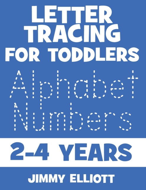 Letter Tracing for TODDLERS - Alphabet Numbers - 2-4 Years : Children's Activity Book For 2, 3, 4 or 5 Year Old Toddlers - First Words ABC Flash Cards For Toddlers - Trace Letters Activity Workbook Wr, Paperback / softback Book