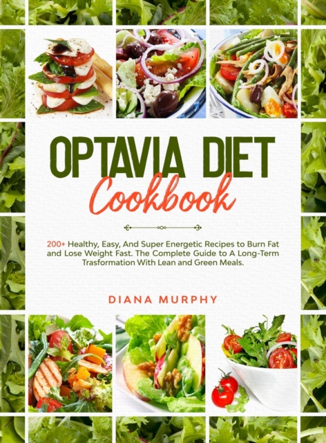 Optavia Diet Cookbook : 200+ Healthy, Easy, And Super Energetic Recipes to Burn Fat and Lose Weight Fast. The Complete Guide to A Long-Term Trasformation With Lean and Green Meals, Hardback Book