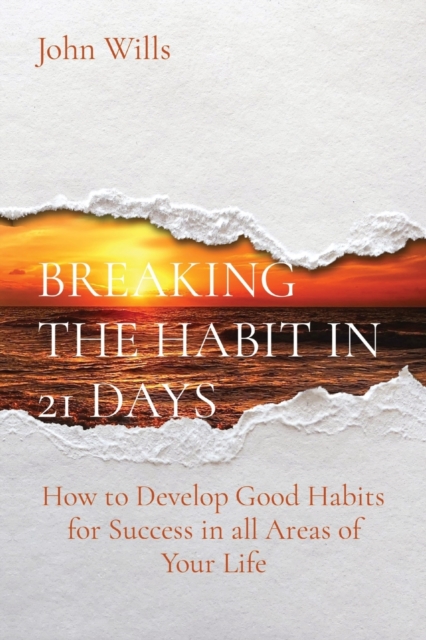 Breaking the Habit in 21 Days : How to Develop Good Habits for Success in all Areas of Your Life, Paperback / softback Book