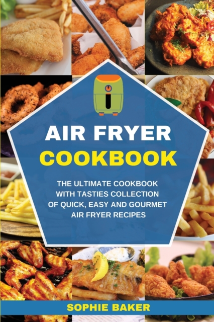 Air Fryer Cookbook : The Ultimate Cookbook with Tasties Collection of Quick, Easy and Gourmet Air Fryer Recipes, Paperback / softback Book
