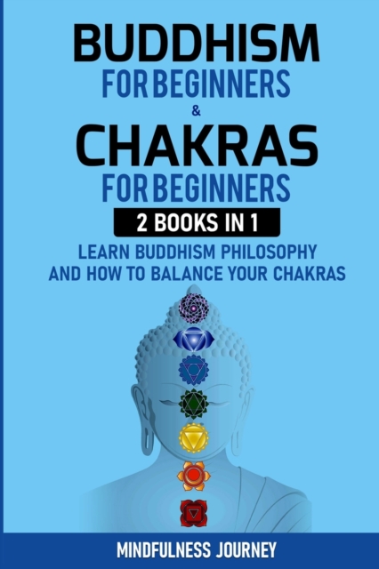 Buddhism for Beginnners and Chakras for Beginnners : 2 Books in 1: Learn Buddhism Philosophy and how to Balance your Chakras, Paperback / softback Book