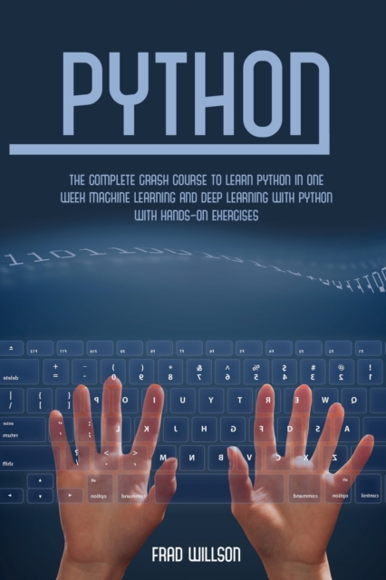 Python : The Complete Crash Course to Learn Python in One Week Machine Learning and Deep Learning with Python with Hands-On Exercises, Paperback / softback Book