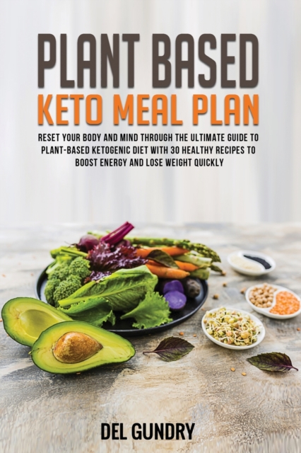 Plant Based Keto Meal Plan : Reset your Body and Mind through The Ultimate Guide to Plant-Based Ketogenic Diet with 30 Healthy Recipes to Boost Energy and Lose Weight Quickly, Paperback / softback Book