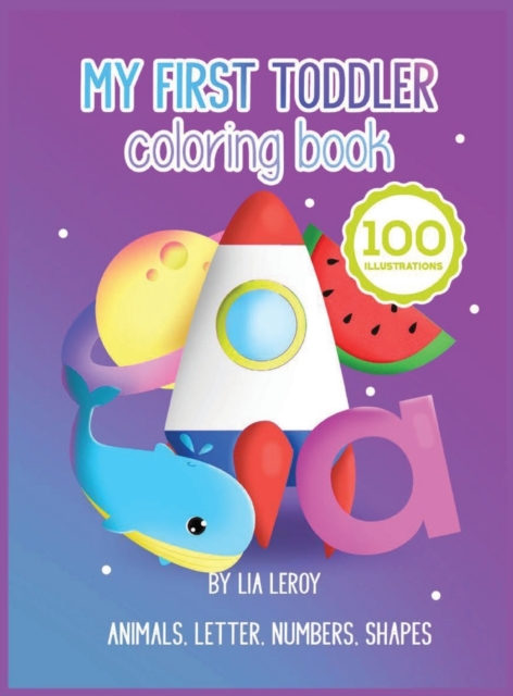 My first toddler coloring book : It is so much fun to learn and color with numbers, letters, shapes, colors and animals ( Age 2 to 5 years ), Hardback Book