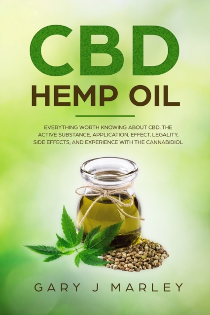 CBD Hemp Oil : Everything Worth Knowing About CBD. The Active Substance, Application, Effect, Legality, Side Effects, And Experience With The Cannabidiol, Paperback / softback Book