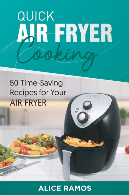 Quick Air Fryer Cooking : 50 Time-Saving Recipes for Your Air, Paperback / softback Book