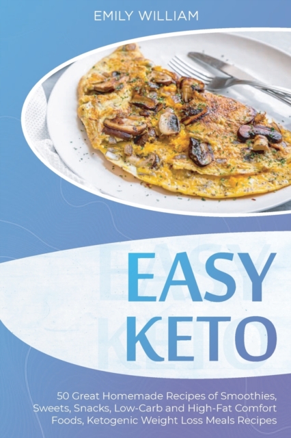 Easy Keto : 50 Great Homemade Recipes of Smoothies, Sweets, Snacks, Low-Carb and High-Fat Comfort Foods, Ketogenic Weight Loss Meals Recipes, Paperback / softback Book