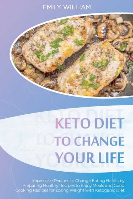 Keto Diet to Change Your Life : Impressive Recipes to Change Eating Habits by Preparing Healthy Recipes to Enjoy Meals and Good Cooking Recipes for Losing Weight with, Paperback / softback Book