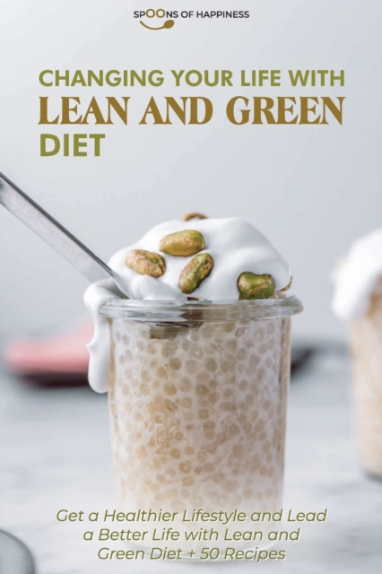 Changing Your Life with Lean and Green Diet : Get a Healthier Lifestyle and Lead a Better Life with Lean and Green Diet + 50 Recipes, Paperback / softback Book