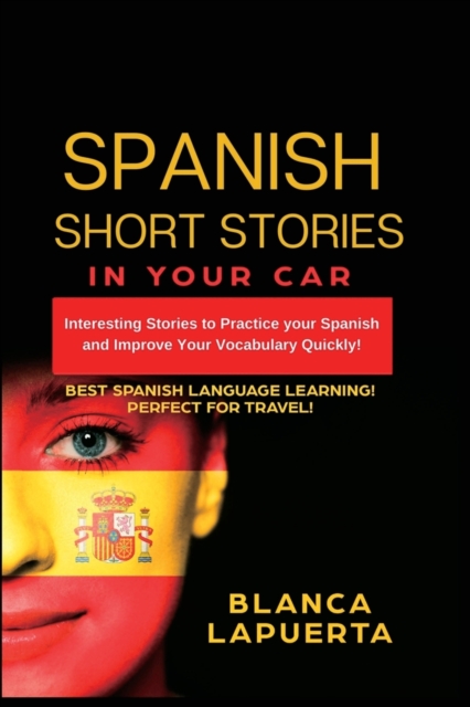 Spanish Short Stories : Interesting Stories to Practice your Spanish and Improve Your Vocabulary Quickly!, Paperback / softback Book