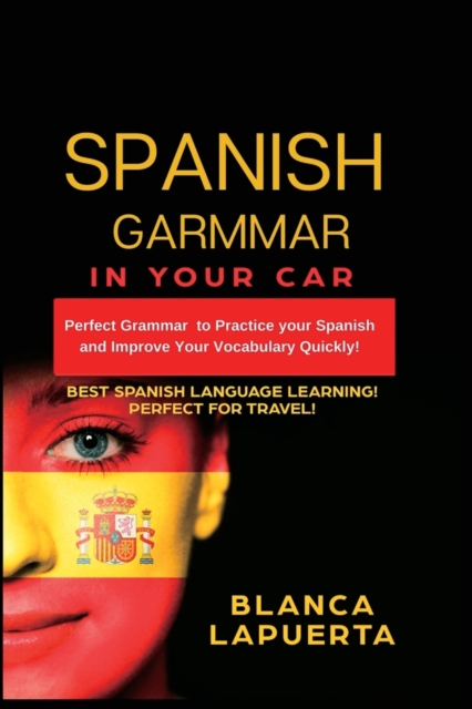 Learn Spanish Grammar : Perfect Grammar to Practice your Spanish and Improve Your Vocabulary Quickly!, Paperback / softback Book