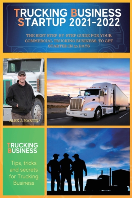 Trucking Business Startup 2021-2022 : The Best Step-by-Step Guide for Your Commercial Trucking Business, to get started in 20 days, Paperback / softback Book